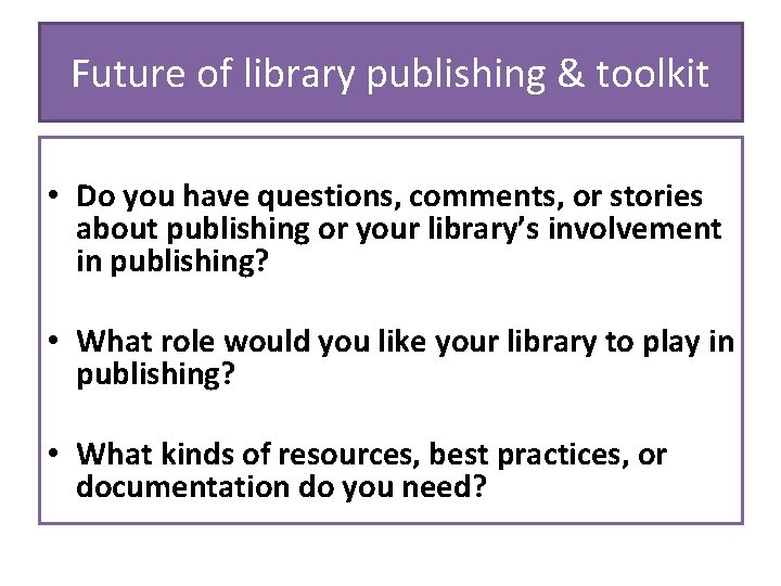 Future of library publishing & toolkit • Do you have questions, comments, or stories