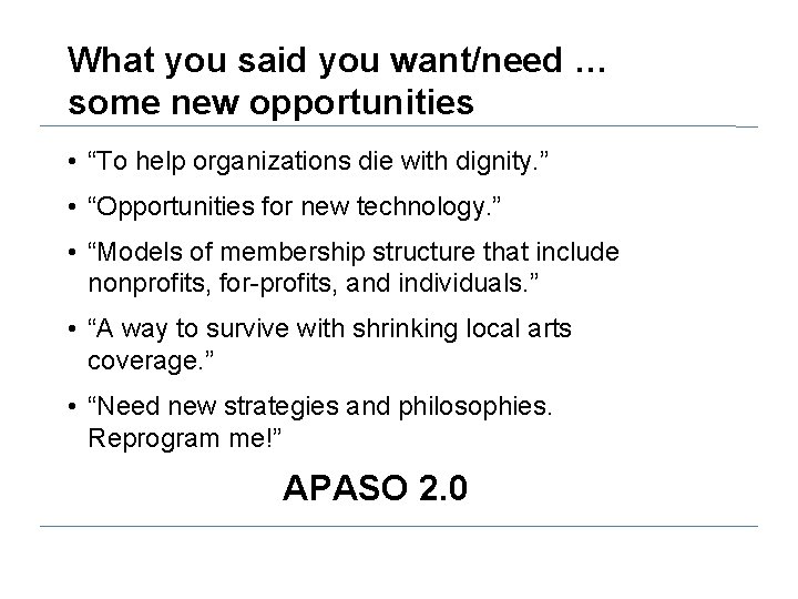 What you said you want/need … some new opportunities • “To help organizations die