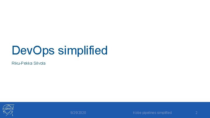Dev. Ops simplified Riku-Pekka Silvola 9/25/2020 Kobe pipelines simplified 2 