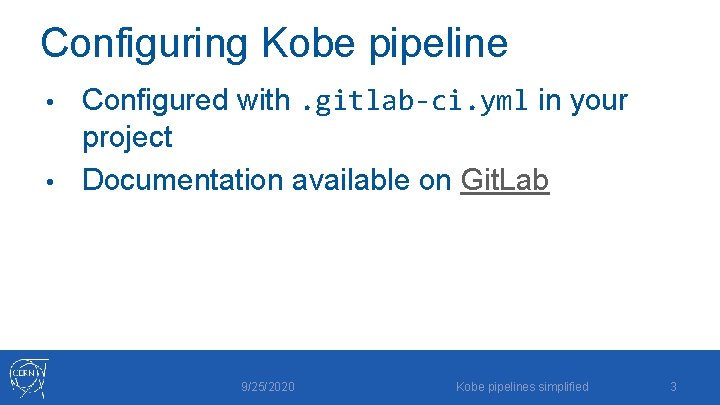 Configuring Kobe pipeline Configured with. gitlab-ci. yml in your project • Documentation available on