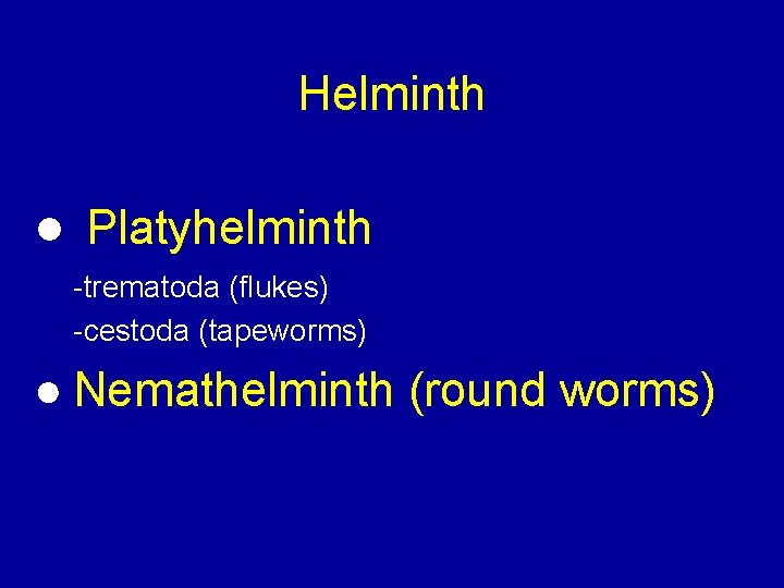 Helminth ● Platyhelminth -trematoda (flukes) -cestoda (tapeworms) ● Nemathelminth (round worms) 