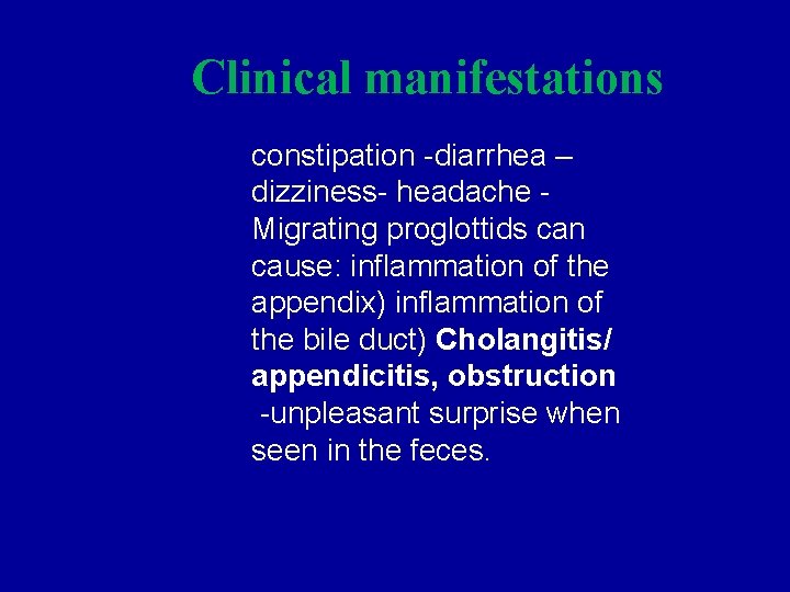 Clinical manifestations constipation -diarrhea – dizziness- headache Migrating proglottids can cause: inflammation of the