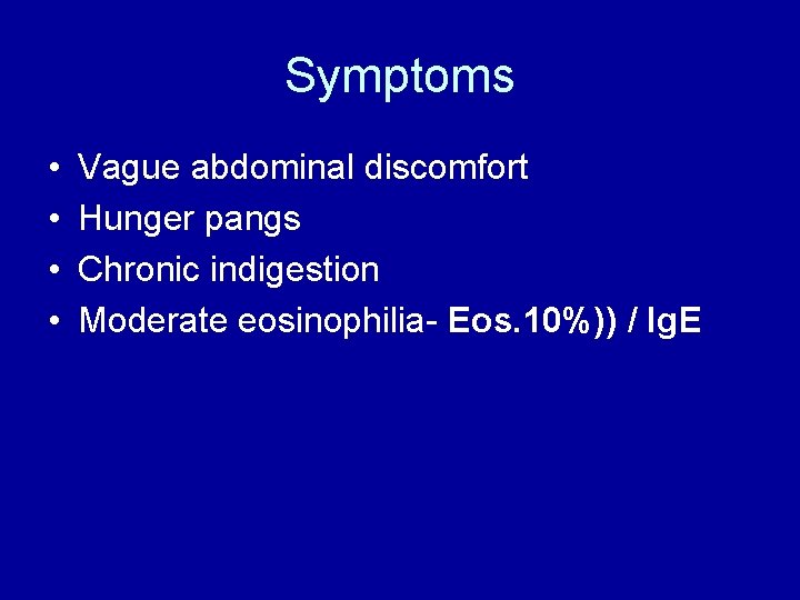 Symptoms • • Vague abdominal discomfort Hunger pangs Chronic indigestion Moderate eosinophilia- Eos. 10%))