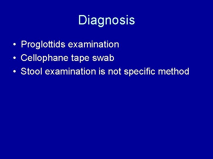 Diagnosis • Proglottids examination • Cellophane tape swab • Stool examination is not specific