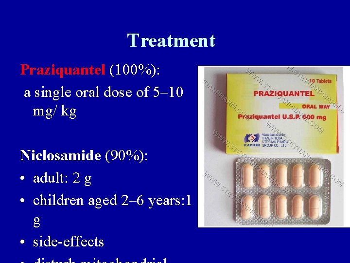 Treatment Praziquantel (100%): a single oral dose of 5– 10 mg/ kg Niclosamide (90%):