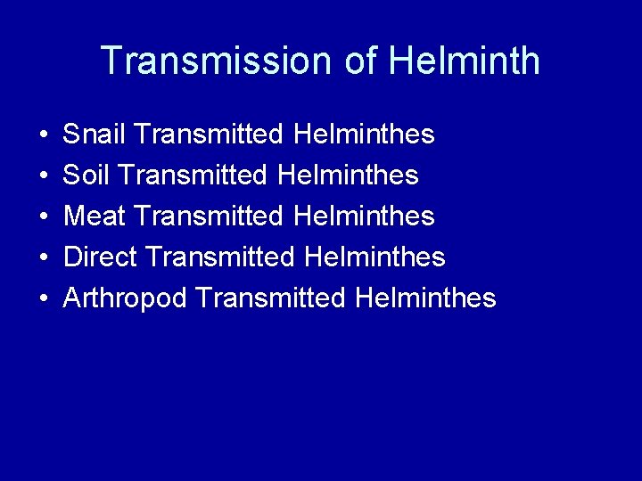 Transmission of Helminth • • • Snail Transmitted Helminthes Soil Transmitted Helminthes Meat Transmitted