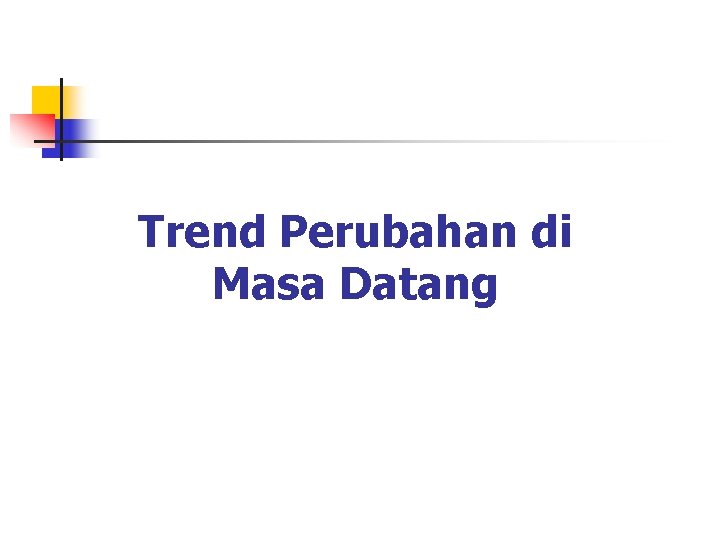 Trend Perubahan di Masa Datang 