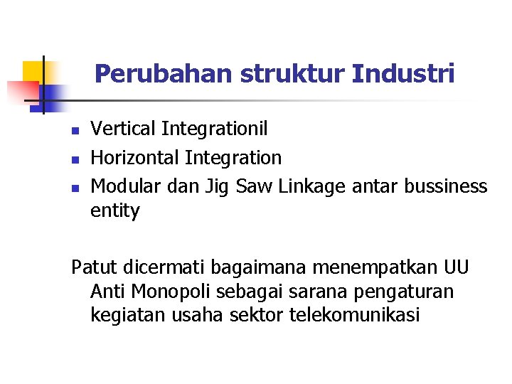 Perubahan struktur Industri n n n Vertical Integrationil Horizontal Integration Modular dan Jig Saw