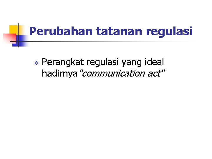 Perubahan tatanan regulasi v Perangkat regulasi yang ideal hadirnya"communication act" 