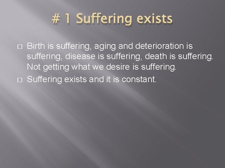 # 1 Suffering exists � � Birth is suffering, aging and deterioration is suffering,
