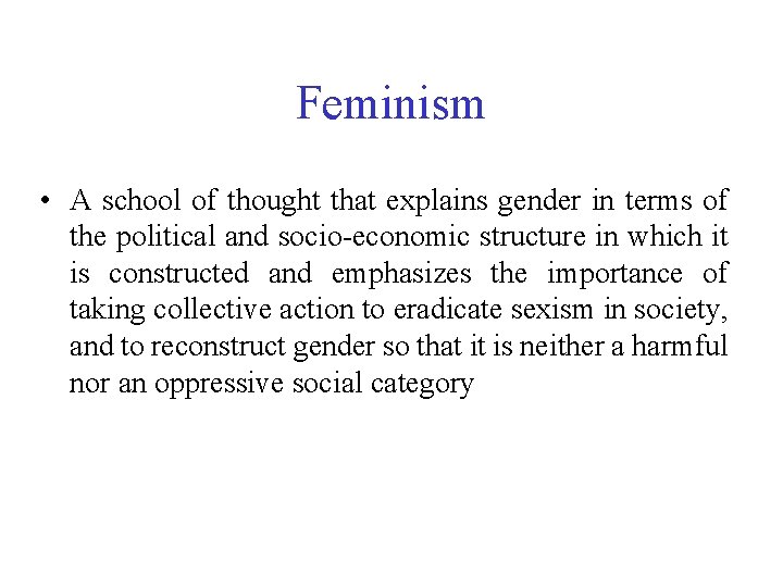Feminism • A school of thought that explains gender in terms of the political