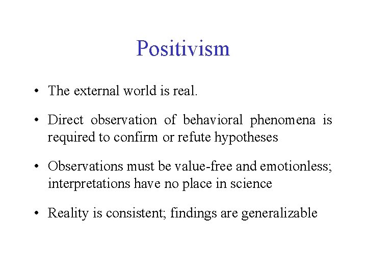 Positivism • The external world is real. • Direct observation of behavioral phenomena is
