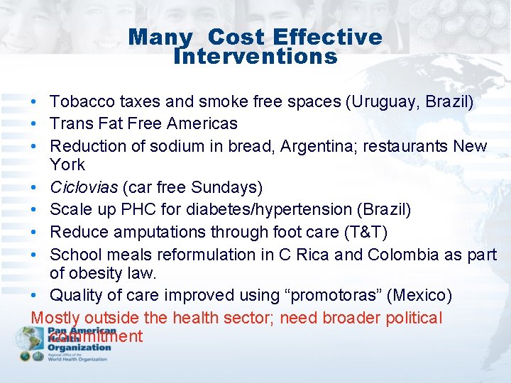 Many Cost Effective Interventions • Tobacco taxes and smoke free spaces (Uruguay, Brazil) •