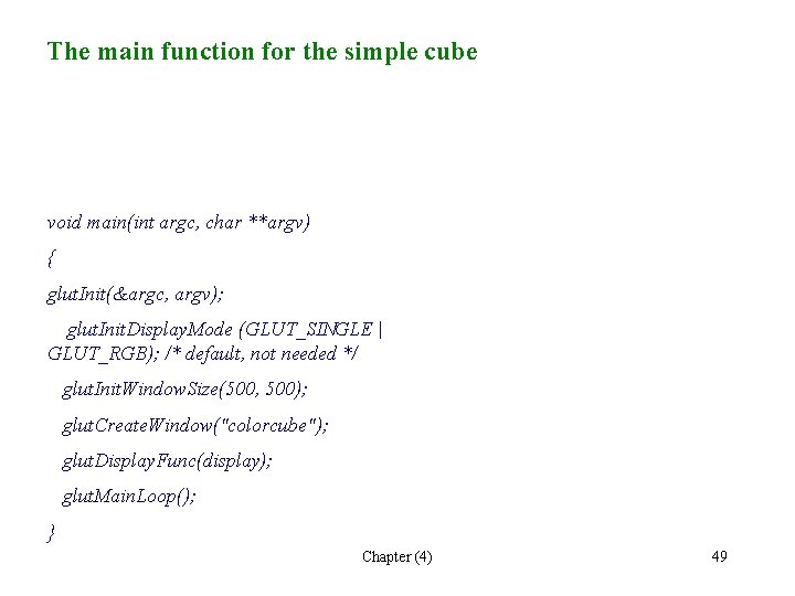 The main function for the simple cube void main(int argc, char **argv) { glut. The main function for the simple cube void main(int argc, char **argv) { glut.