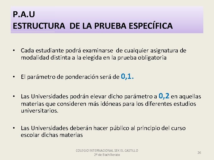 P. A. U ESTRUCTURA DE LA PRUEBA ESPECÍFICA • Cada estudiante podrá examinarse de