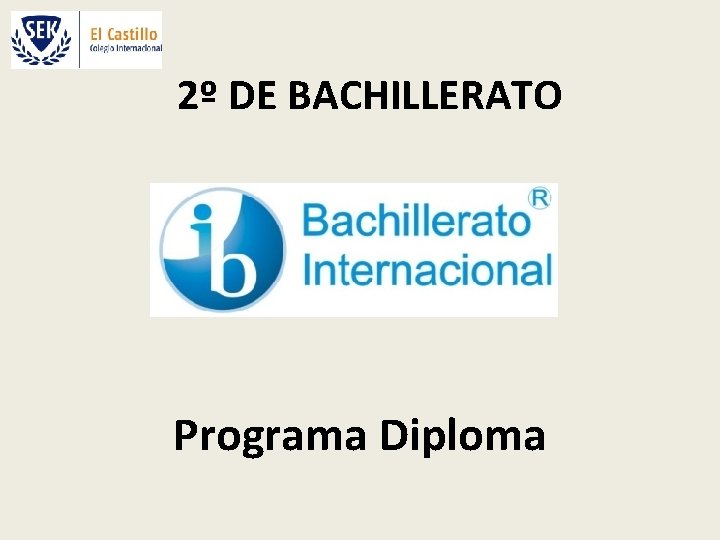 2º DE BACHILLERATO Programa Diploma COLEGIO INTERNACIONAL SEK EL CASTILLO 2º DE BACHILLERATO OCTUBRE