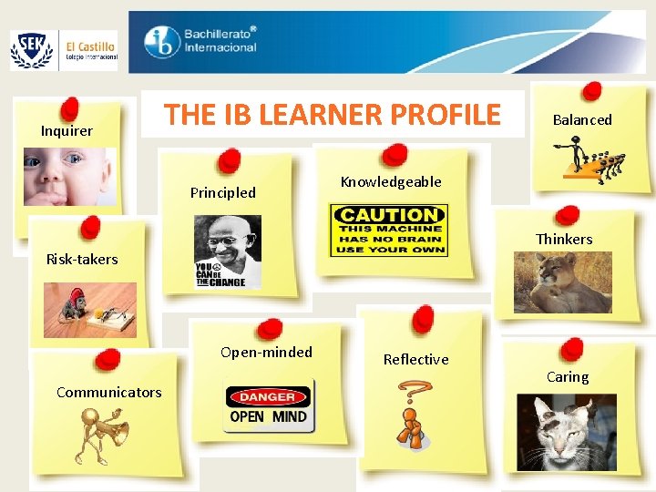 Inquirer THE IB LEARNER PROFILE Principled Balanced Knowledgeable Thinkers Risk-takers Open-minded Communicators Reflective Caring