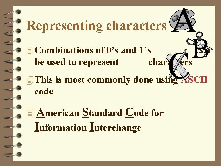 Representing characters 4 Combinations of 0’s and 1’s be used to represent can characters