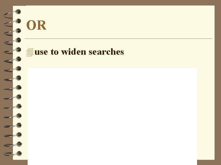 OR 4 use to widen searches 