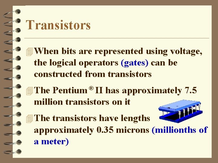 Transistors 4 When bits are represented using voltage, the logical operators (gates) can be