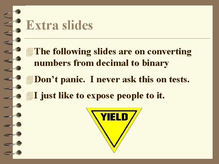 Extra slides 4 The following slides are on converting numbers from decimal to binary