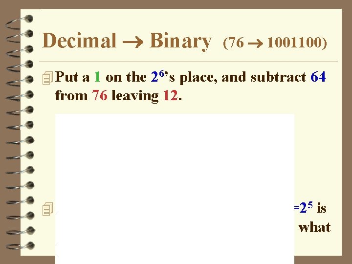 Decimal Binary (76 1001100) 4 Put a 1 on the 26’s place, and subtract