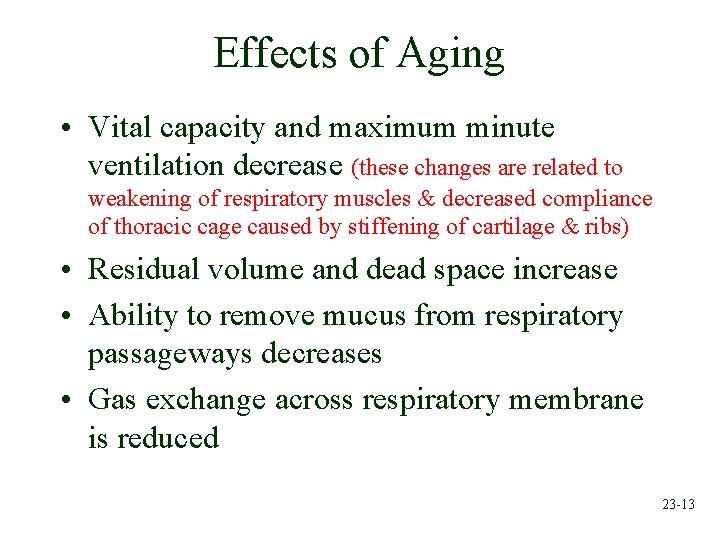 Effects of Aging • Vital capacity and maximum minute ventilation decrease (these changes are