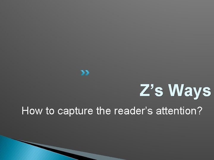 Z’s Ways How to capture the reader’s attention? 