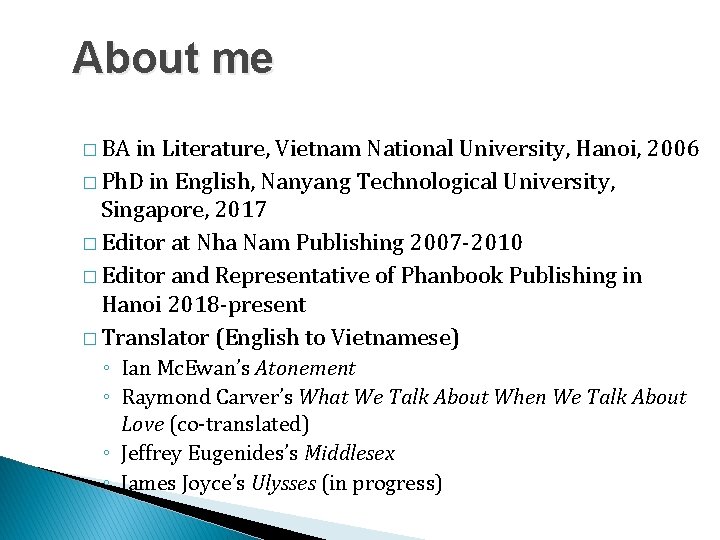 About me � BA in Literature, Vietnam National University, Hanoi, 2006 � Ph. D