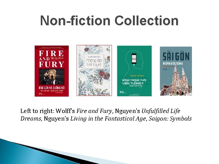 Non-fiction Collection Left to right: Wolff’s Fire and Fury, Nguyen’s Unfulfilled Life Dreams, Nguyen’s