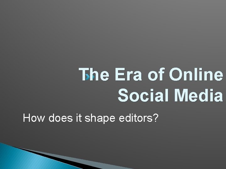 The Era of Online Social Media How does it shape editors? 