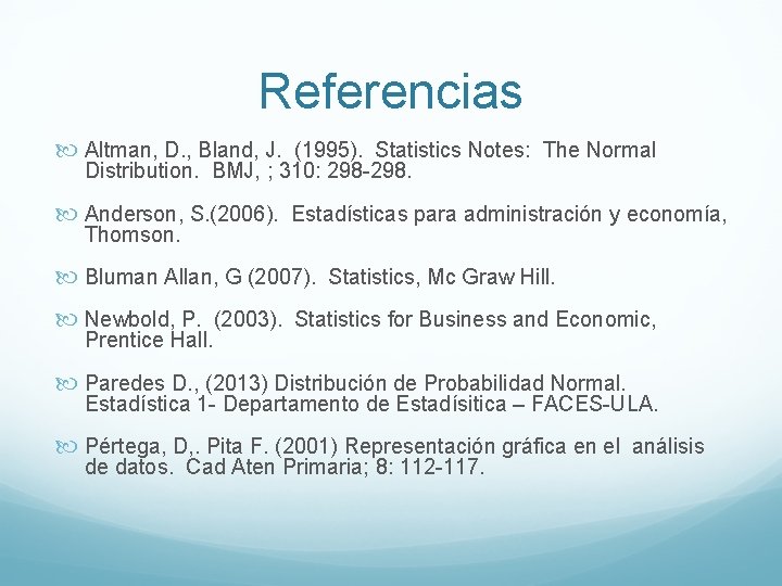 Referencias Altman, D. , Bland, J. (1995). Statistics Notes: The Normal Distribution. BMJ, ;