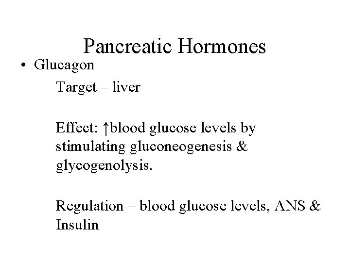 Pancreatic Hormones • Glucagon Target – liver Effect: ↑blood glucose levels by stimulating gluconeogenesis