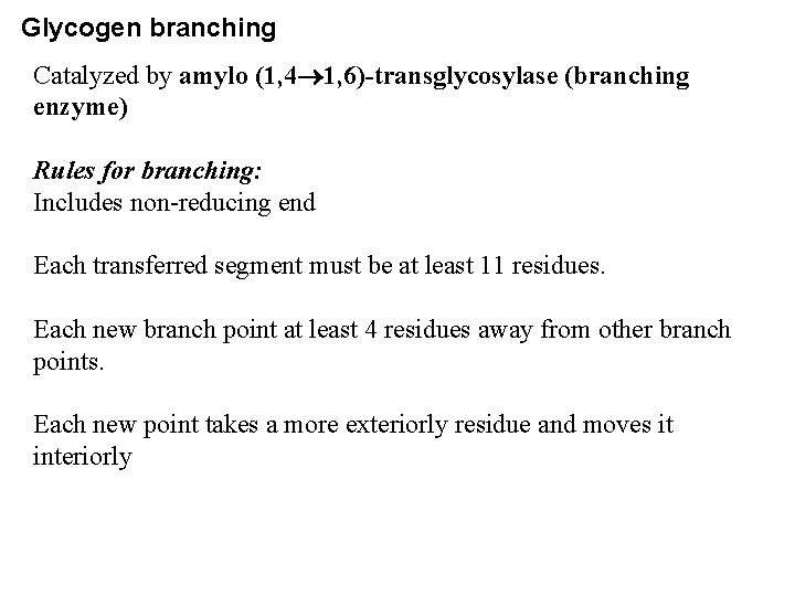 Glycogen branching Catalyzed by amylo (1, 4 1, 6)-transglycosylase (branching enzyme) Rules for branching: