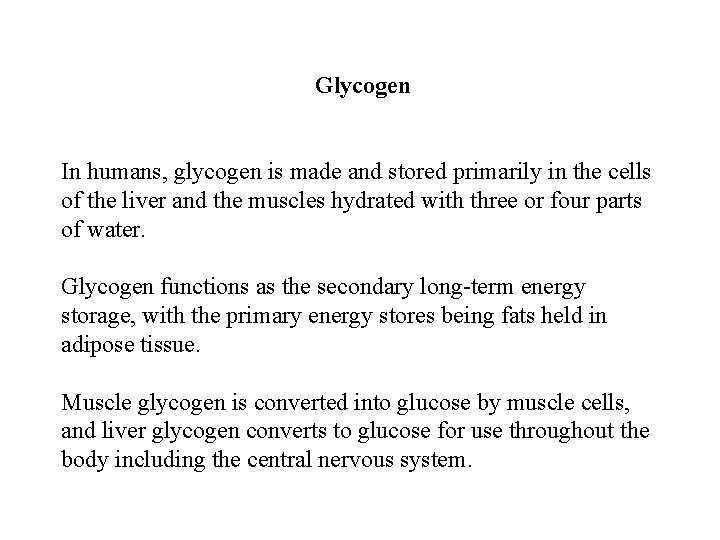 Glycogen In humans, glycogen is made and stored primarily in the cells of the