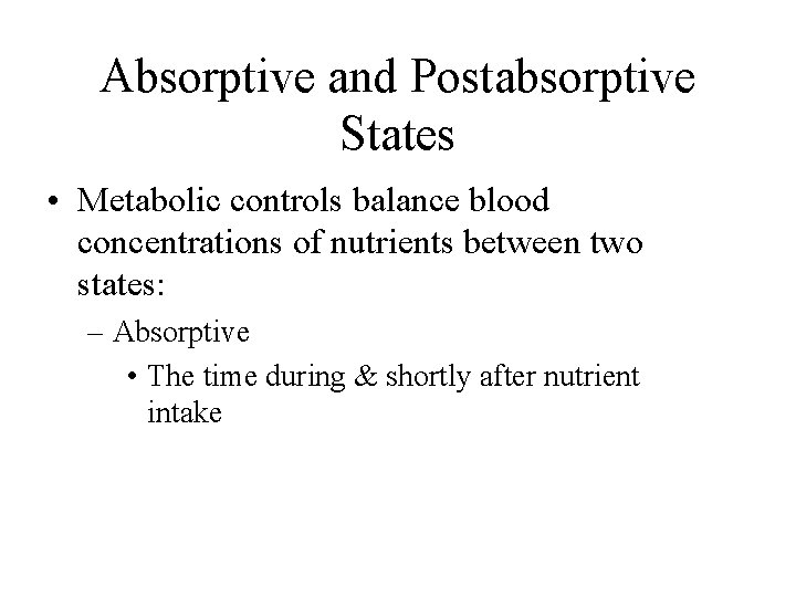 Absorptive and Postabsorptive States • Metabolic controls balance blood concentrations of nutrients between two