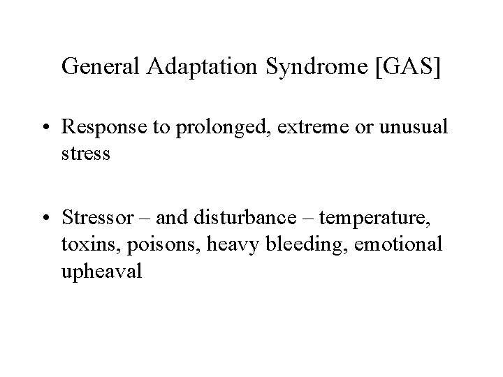 General Adaptation Syndrome [GAS] • Response to prolonged, extreme or unusual stress • Stressor