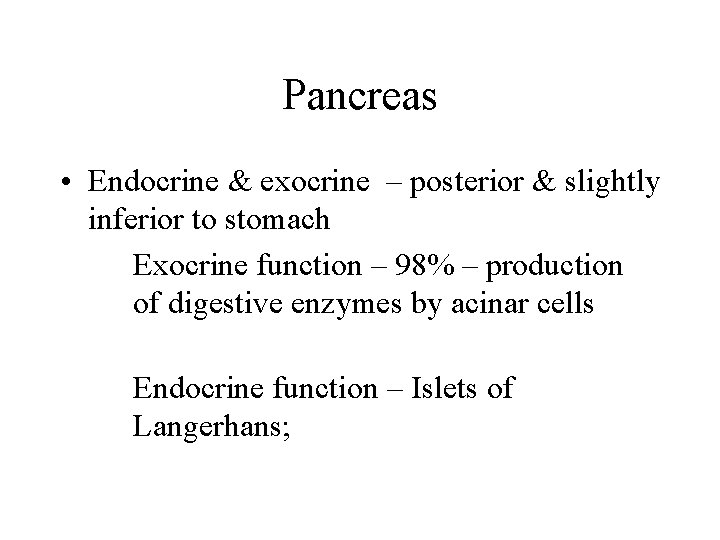 Pancreas • Endocrine & exocrine – posterior & slightly inferior to stomach Exocrine function