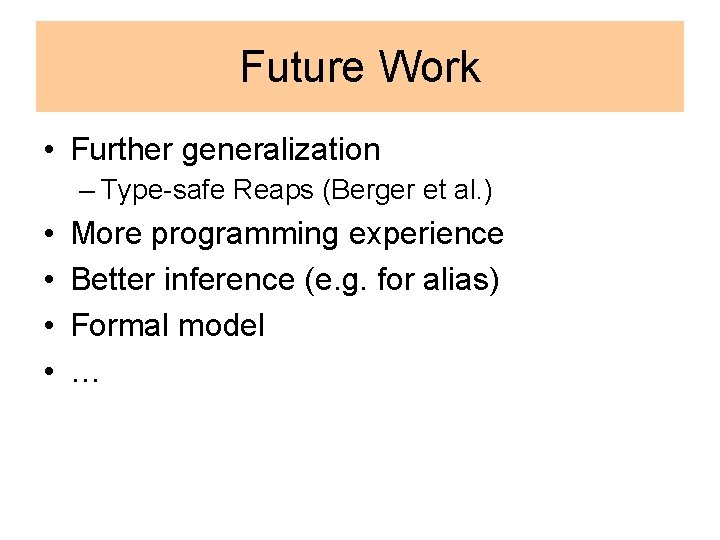 Future Work • Further generalization – Type-safe Reaps (Berger et al. ) • •