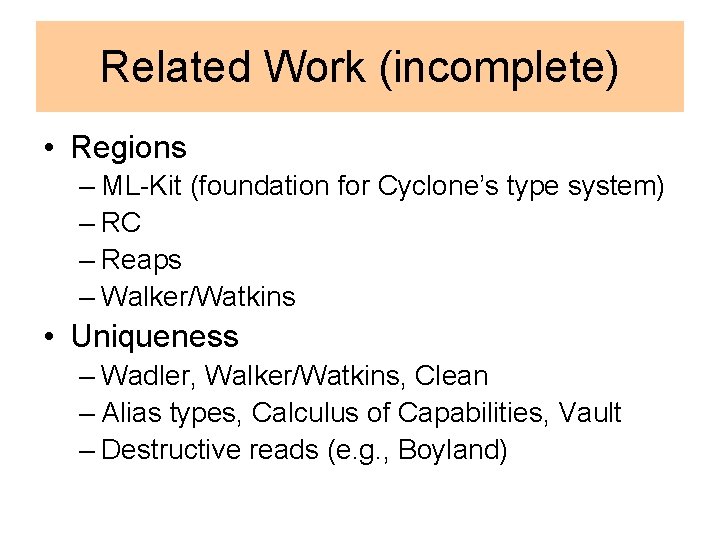 Related Work (incomplete) • Regions – ML-Kit (foundation for Cyclone’s type system) – RC