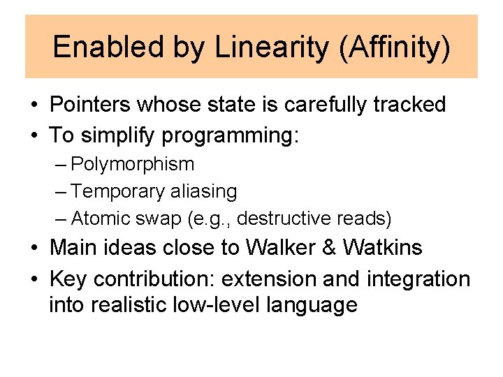 Enabled by Linearity (Affinity) • Pointers whose state is carefully tracked • To simplify