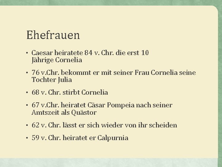 Ehefrauen • Caesar heiratete 84 v. Chr. die erst 10 Jährige Cornelia • 76