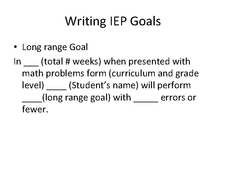 Writing IEP Goals • Long range Goal In ___ (total # weeks) when presented