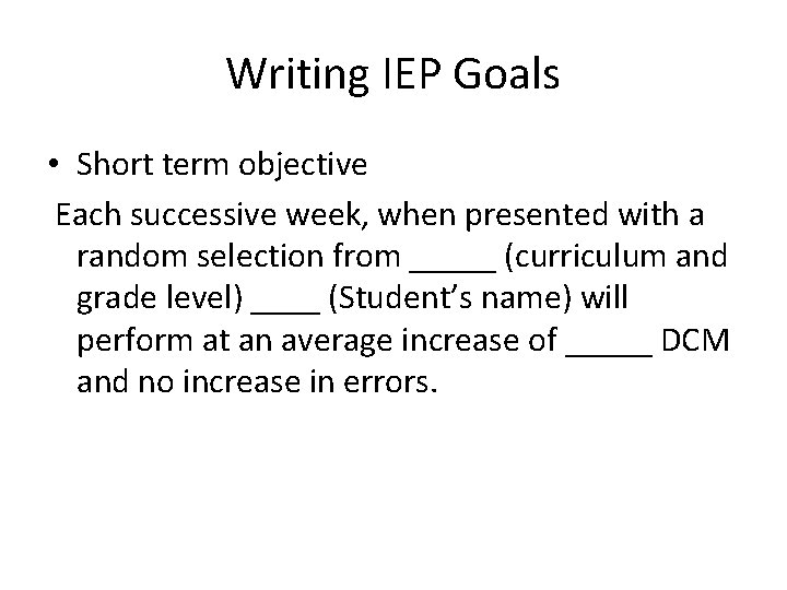 Writing IEP Goals • Short term objective Each successive week, when presented with a