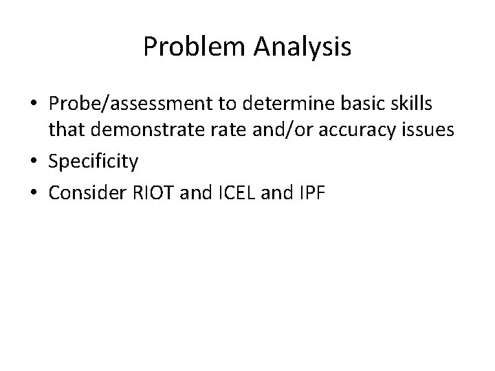 Problem Analysis • Probe/assessment to determine basic skills that demonstrate and/or accuracy issues •