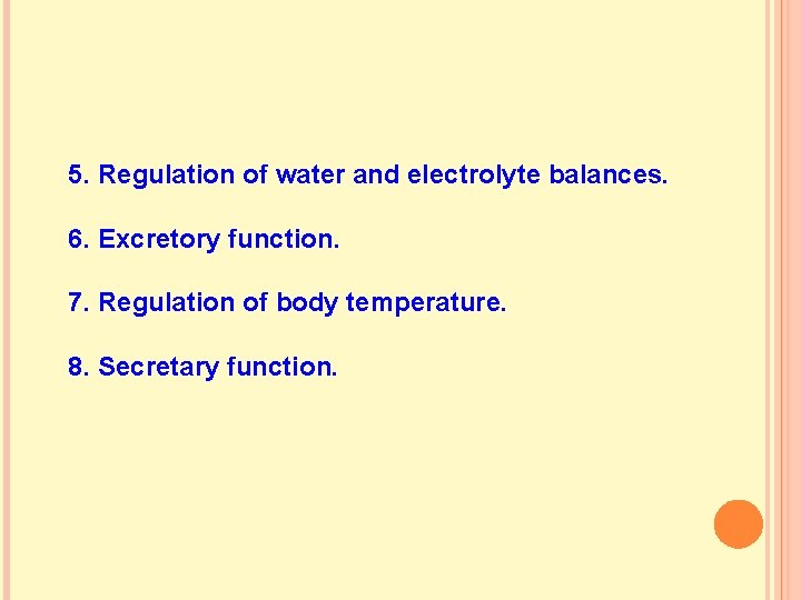 5. Regulation of water and electrolyte balances. 6. Excretory function. 7. Regulation of body