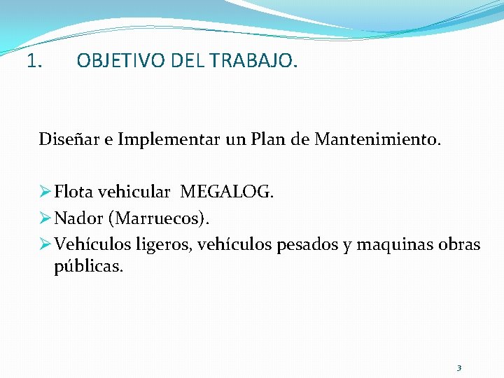 1. OBJETIVO DEL TRABAJO. Diseñar e Implementar un Plan de Mantenimiento. Ø Flota vehicular