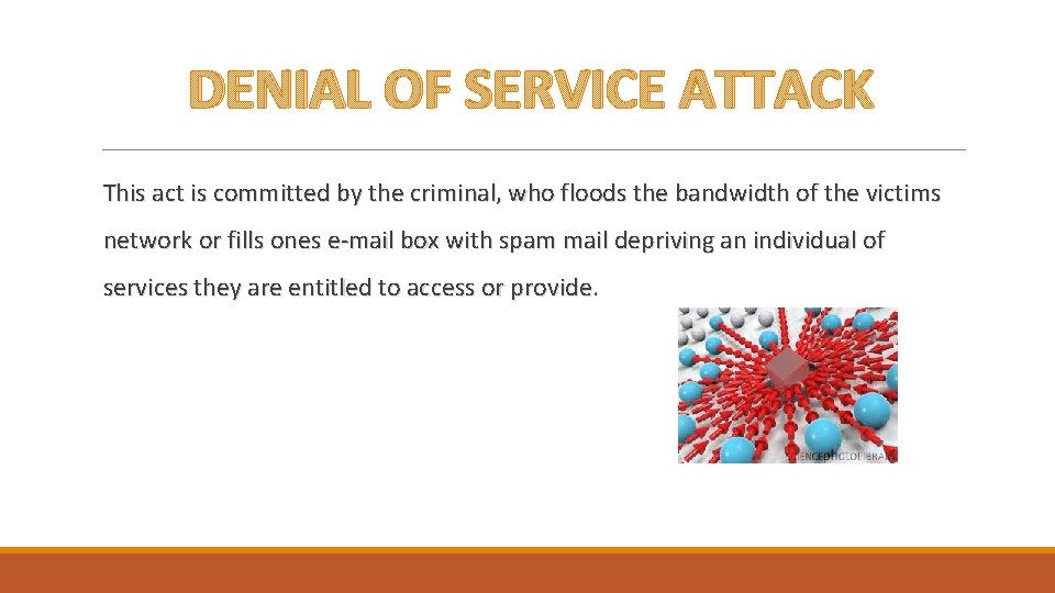 DENIAL OF SERVICE ATTACK This act is committed by the criminal, who floods the
