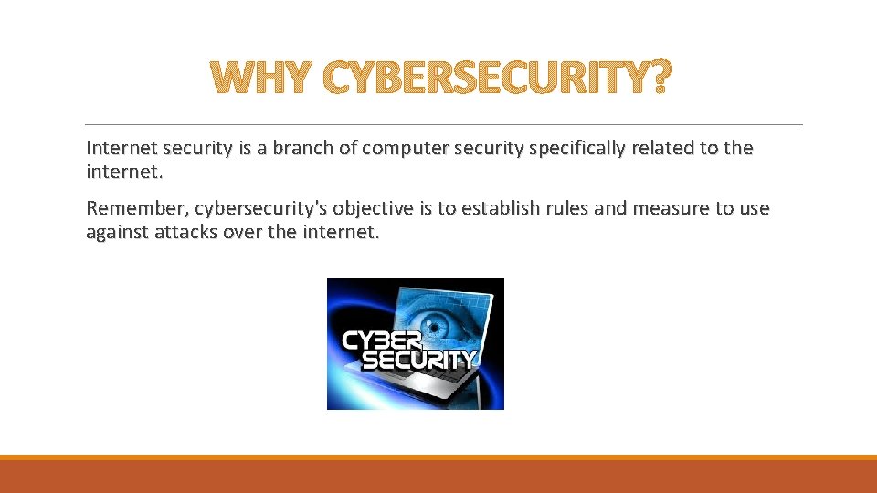 WHY CYBERSECURITY? Internet security is a branch of computer security specifically related to the