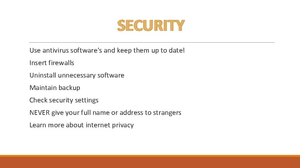 SECURITY Use antivirus software's and keep them up to date! Insert firewalls Uninstall unnecessary